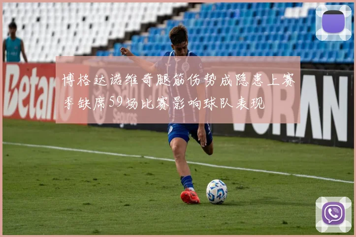 博格达诺维奇腿筋伤势成隐患上赛季缺席59场比赛影响球队表现