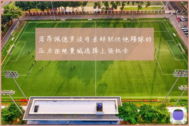 若昂佩德罗谈母亲辞职供他踢球的压力拒绝曼城选择上场机会